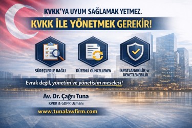 KVKK’YA UYUM SAĞLAMAK DEĞİL, KVKK İLE YÖNETMEK GEREKİR